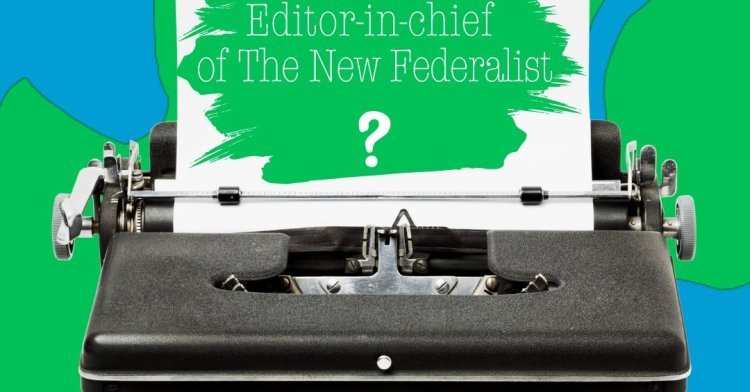 Join The New Federalist Team!